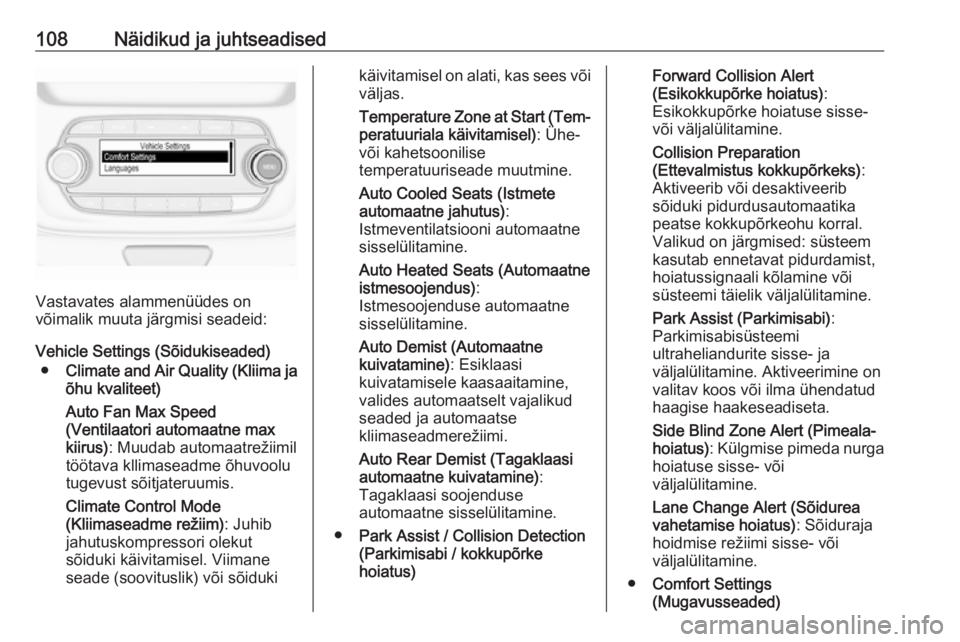 OPEL ASTRA K 2016 Omaniku käsiraamat (in Estonian) 108Näidikud ja juhtseadised
Vastavates alammenüüdes on
võimalik muuta järgmisi seadeid:
Vehicle Settings (Sõidukiseaded) ● Climate and Air Quality (Kliima ja
õhu kvaliteet)
Auto Fan Max Speed OPEL ASTRA K 2016 Omaniku käsiraamat (in Estonian) 108Näidikud ja juhtseadised
Vastavates alammenüüdes on
võimalik muuta järgmisi seadeid:
Vehicle Settings (Sõidukiseaded) ● Climate and Air Quality (Kliima ja
õhu kvaliteet)
Auto Fan Max Speed