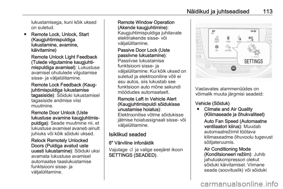OPEL ASTRA K 2016  Omaniku käsiraamat (in Estonian) Näidikud ja juhtseadised113lukustamisega, kuni kõik uksed
on suletud.
● Remote Lock, Unlock, Start
(Kaugjuhtimispuldiga
lukustamine, avamine,
käivitamine)
Remote Unlock Light Feedback (Tulede vil