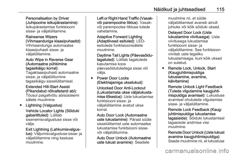 OPEL ASTRA K 2016  Omaniku käsiraamat (in Estonian) Näidikud ja juhtseadised115Personalisation by Driver
(Juhipoolne isikupärastamine) :
Isikupärastamise funktsiooni
sisse- ja väljalülitamine.
Rainsense Wipers
(Vihmaanduriga klaasipuhastid) :
Vihm