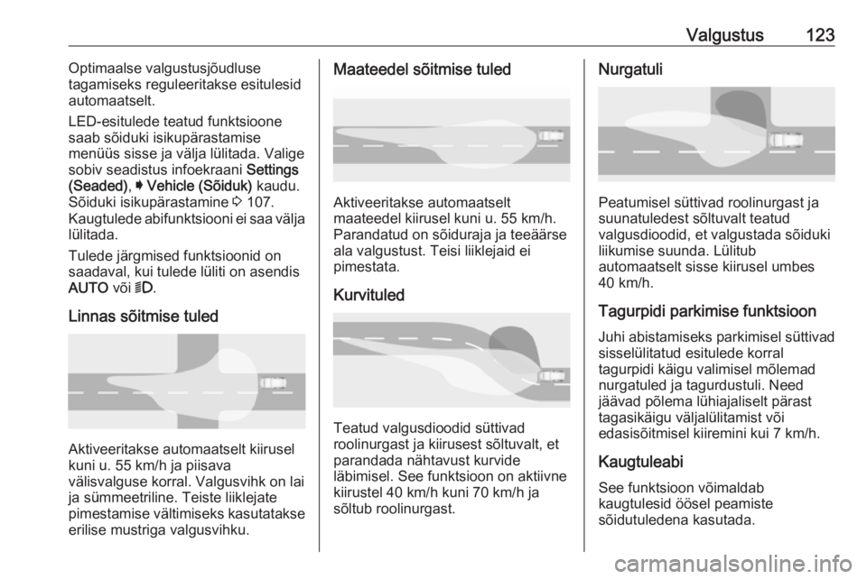 OPEL ASTRA K 2016 Omaniku käsiraamat (in Estonian) Valgustus123Optimaalse valgustusjõudluse
tagamiseks reguleeritakse esitulesid
automaatselt.
LED-esitulede teatud funktsioone
saab sõiduki isikupärastamise
menüüs sisse ja välja lülitada. Valige OPEL ASTRA K 2016 Omaniku käsiraamat (in Estonian) Valgustus123Optimaalse valgustusjõudluse
tagamiseks reguleeritakse esitulesid
automaatselt.
LED-esitulede teatud funktsioone
saab sõiduki isikupärastamise
menüüs sisse ja välja lülitada. Valige