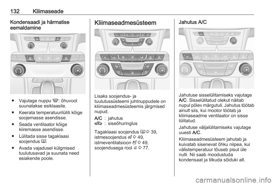 OPEL ASTRA K 2016 Omaniku käsiraamat (in Estonian) 132KliimaseadeKondensaadi ja härmatise
eemaldamine
● Vajutage nuppu V: õhuvool
suunatakse esiklaasile.
● Keerata temperatuurilüliti kõige soojemasse asendisse.
● Seada ventilaator kõige ki OPEL ASTRA K 2016 Omaniku käsiraamat (in Estonian) 132KliimaseadeKondensaadi ja härmatise
eemaldamine
● Vajutage nuppu V: õhuvool
suunatakse esiklaasile.
● Keerata temperatuurilüliti kõige soojemasse asendisse.
● Seada ventilaator kõige ki