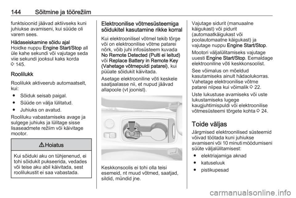 OPEL ASTRA K 2016  Omaniku käsiraamat (in Estonian) 144Sõitmine ja töörežiimfunktsioonid jäävad aktiivseks kuni
juhiukse avamiseni, kui süüde oli
varem sees.Hädaseiskamine sõidu ajal
Hoidke nuppu  Engine Start/Stop  all
üle kahe sekundi või
