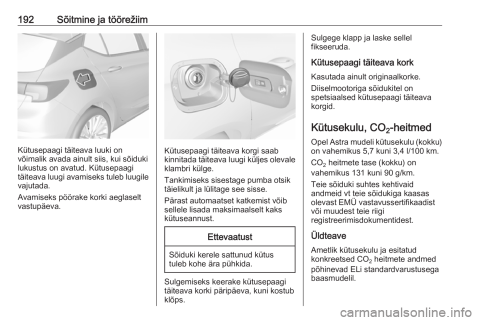 OPEL ASTRA K 2016 Omaniku käsiraamat (in Estonian) 192Sõitmine ja töörežiim
Kütusepaagi täiteava luuki on
võimalik avada ainult siis, kui sõiduki
lukustus on avatud. Kütusepaagi
täiteava luugi avamiseks tuleb luugile vajutada.
Avamiseks pö OPEL ASTRA K 2016 Omaniku käsiraamat (in Estonian) 192Sõitmine ja töörežiim
Kütusepaagi täiteava luuki on
võimalik avada ainult siis, kui sõiduki
lukustus on avatud. Kütusepaagi
täiteava luugi avamiseks tuleb luugile vajutada.
Avamiseks pö