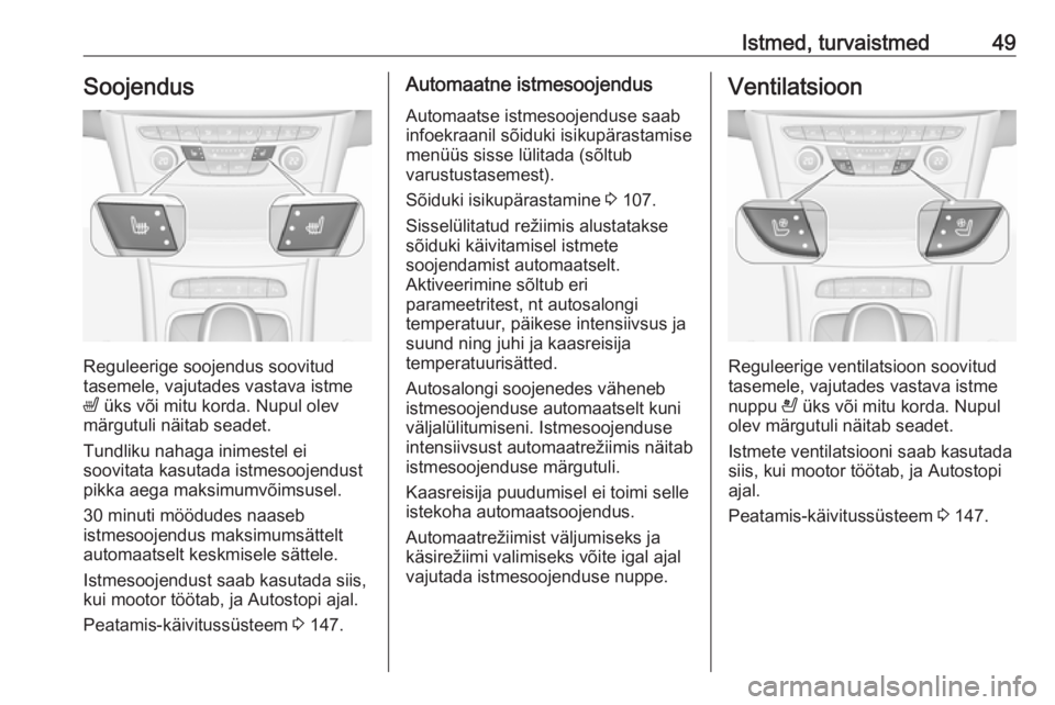 OPEL ASTRA K 2016 Omaniku käsiraamat (in Estonian) Istmed, turvaistmed49Soojendus
Reguleerige soojendus soovitud
tasemele, vajutades vastava istme
ß üks või mitu korda. Nupul olev
märgutuli näitab seadet.
Tundliku nahaga inimestel ei
soovitata k OPEL ASTRA K 2016 Omaniku käsiraamat (in Estonian) Istmed, turvaistmed49Soojendus
Reguleerige soojendus soovitud
tasemele, vajutades vastava istme
ß üks või mitu korda. Nupul olev
märgutuli näitab seadet.
Tundliku nahaga inimestel ei
soovitata k