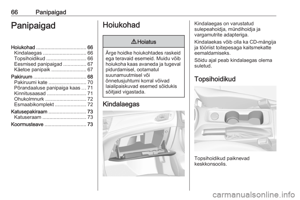 OPEL ASTRA K 2016 Omaniku käsiraamat (in Estonian) 66PanipaigadPanipaigadHoiukohad.................................... 66
Kindalaegas ............................... 66
Topsihoidikud ............................ 66
Eesmised panipaigad ................ OPEL ASTRA K 2016 Omaniku käsiraamat (in Estonian) 66PanipaigadPanipaigadHoiukohad.................................... 66
Kindalaegas ............................... 66
Topsihoidikud ............................ 66
Eesmised panipaigad ................