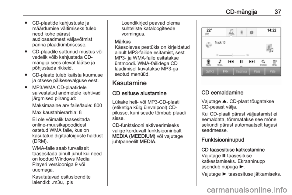 OPEL ASTRA K 2016.5  Infotainment-süsteemi juhend (in Estonian) CD-mängija37● CD-plaatide kahjustuste jamäärdumise vältimiseks tuleb
need kohe pärast
audioseadmest väljavõtmist
panna plaadiümbrisesse.
● CD-plaadile sattunud mustus või vedelik võib ka