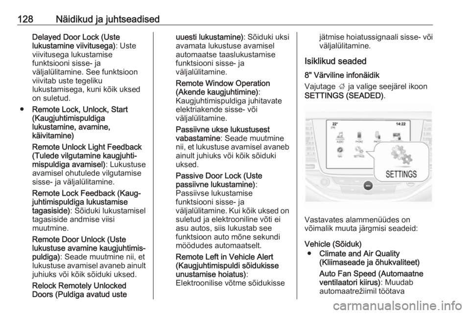 OPEL ASTRA K 2016.5  Omaniku käsiraamat (in Estonian) 128Näidikud ja juhtseadisedDelayed Door Lock (Uste
lukustamine viivitusega) : Uste
viivitusega lukustamise
funktsiooni sisse- ja
väljalülitamine. See funktsioon
viivitab uste tegeliku
lukustamisega