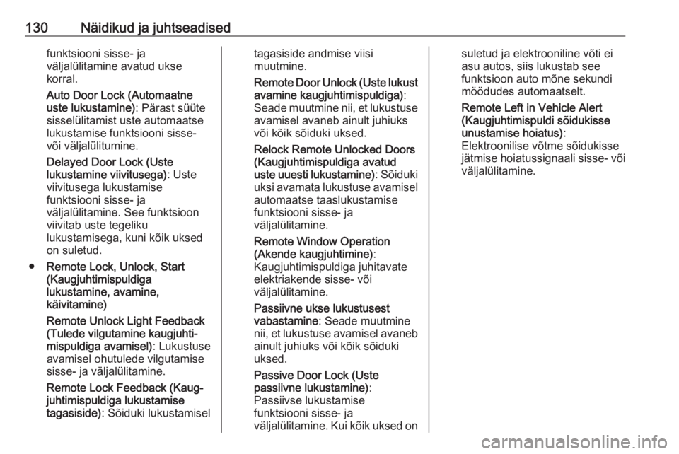 OPEL ASTRA K 2016.5  Omaniku käsiraamat (in Estonian) 130Näidikud ja juhtseadisedfunktsiooni sisse- ja
väljalülitamine avatud ukse
korral.
Auto Door Lock (Automaatne
uste lukustamine) : Pärast süüte
sisselülitamist uste automaatse
lukustamise funk