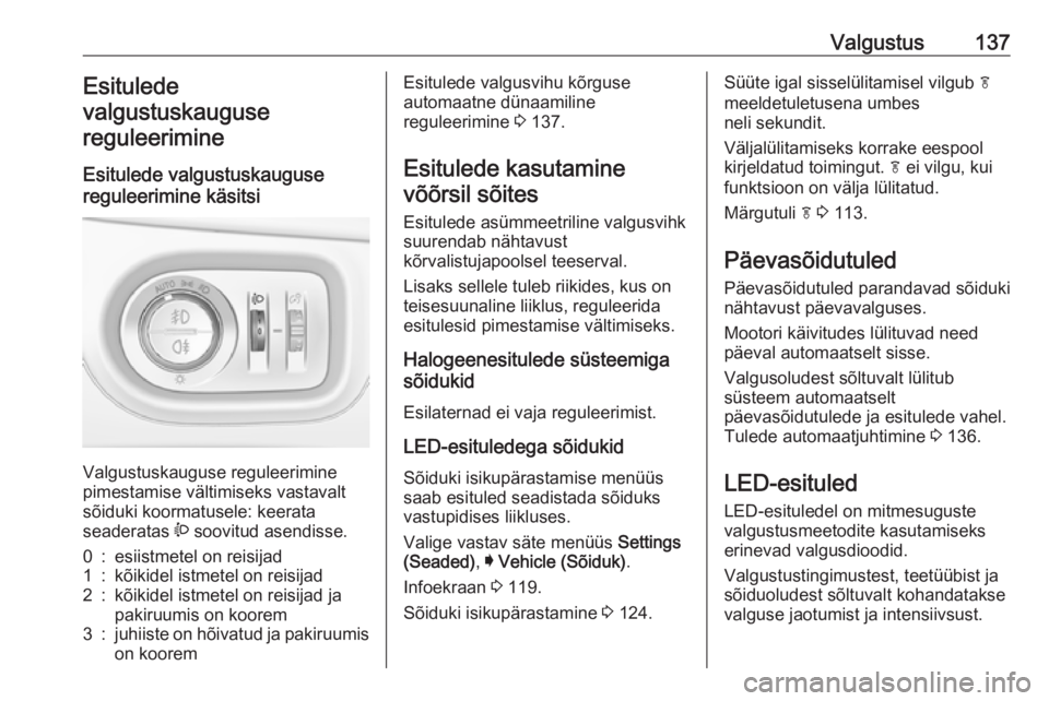 OPEL ASTRA K 2016.5 Omaniku käsiraamat (in Estonian) Valgustus137Esitulede
valgustuskauguse reguleerimine
Esitulede valgustuskauguse
reguleerimine käsitsi
Valgustuskauguse reguleerimine
pimestamise vältimiseks vastavalt
sõiduki koormatusele: keerata OPEL ASTRA K 2016.5 Omaniku käsiraamat (in Estonian) Valgustus137Esitulede
valgustuskauguse reguleerimine
Esitulede valgustuskauguse
reguleerimine käsitsi
Valgustuskauguse reguleerimine
pimestamise vältimiseks vastavalt
sõiduki koormatusele: keerata