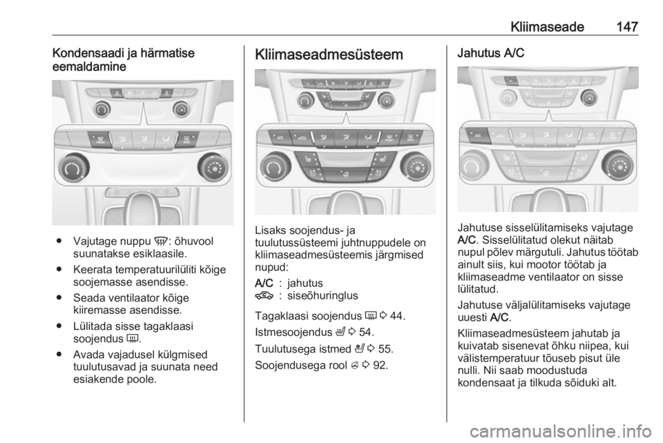 OPEL ASTRA K 2016.5 Omaniku käsiraamat (in Estonian) Kliimaseade147Kondensaadi ja härmatise
eemaldamine
● Vajutage nuppu V: õhuvool
suunatakse esiklaasile.
● Keerata temperatuurilüliti kõige soojemasse asendisse.
● Seada ventilaator kõige ki OPEL ASTRA K 2016.5 Omaniku käsiraamat (in Estonian) Kliimaseade147Kondensaadi ja härmatise
eemaldamine
● Vajutage nuppu V: õhuvool
suunatakse esiklaasile.
● Keerata temperatuurilüliti kõige soojemasse asendisse.
● Seada ventilaator kõige ki