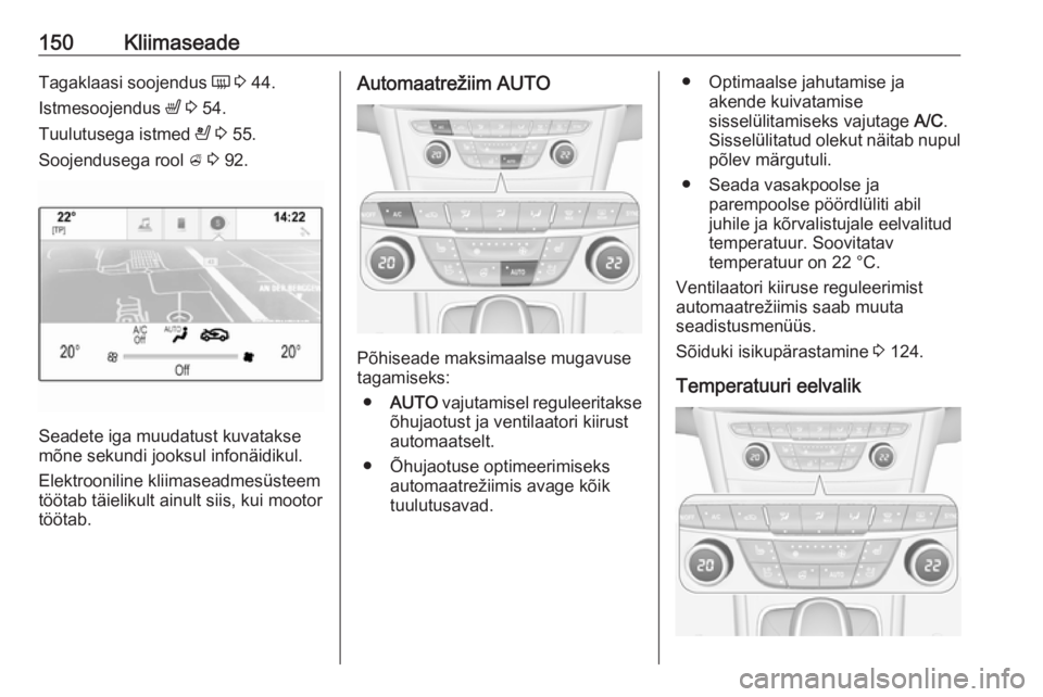 OPEL ASTRA K 2016.5  Omaniku käsiraamat (in Estonian) 150KliimaseadeTagaklaasi soojendus Ü 3  44.
Istmesoojendus  ß 3  54.
Tuulutusega istmed  A 3  55.
Soojendusega rool  A 3  92.
Seadete iga muudatust kuvatakse
mõne sekundi jooksul infonäidikul.
Ele