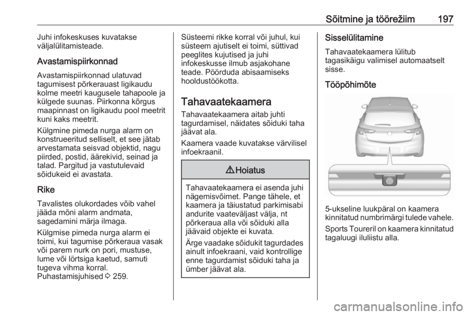 OPEL ASTRA K 2016.5 Omaniku käsiraamat (in Estonian) Sõitmine ja töörežiim197Juhi infokeskuses kuvatakse
väljalülitamisteade.
Avastamispiirkonnad
Avastamispiirkonnad ulatuvad
tagumisest põrkerauast ligikaudu
kolme meetri kaugusele tahapoole ja
k OPEL ASTRA K 2016.5 Omaniku käsiraamat (in Estonian) Sõitmine ja töörežiim197Juhi infokeskuses kuvatakse
väljalülitamisteade.
Avastamispiirkonnad
Avastamispiirkonnad ulatuvad
tagumisest põrkerauast ligikaudu
kolme meetri kaugusele tahapoole ja
k
