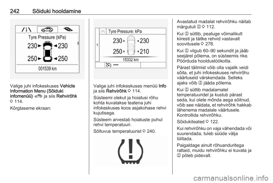 OPEL ASTRA K 2016.5  Omaniku käsiraamat (in Estonian) 242Sõiduki hooldamine
Valige juhi infokeskuses Vehicle
Information Menu (Sõiduki
infomenüü)  ?  ja siis  Rehvirõhk
3  114.
Kõrgtaseme ekraan:Valige juhi infokeskuses menüü  Info
ja siis  Rehvi