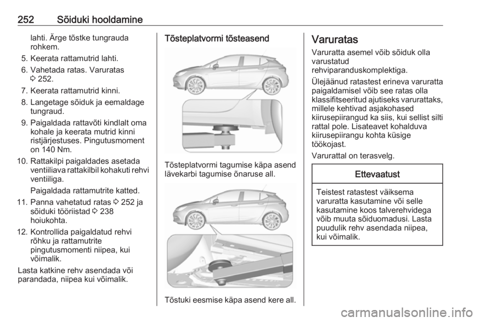 OPEL ASTRA K 2016.5  Omaniku käsiraamat (in Estonian) 252Sõiduki hooldaminelahti. Ärge tõstke tungrauda
rohkem.
5. Keerata rattamutrid lahti.
6. Vahetada ratas. Varuratas 3 252.
7. Keerata rattamutrid kinni.
8. Langetage sõiduk ja eemaldage tungraud.