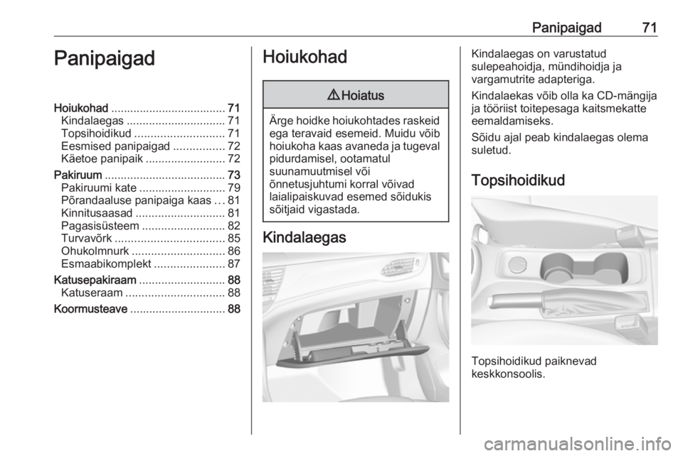 OPEL ASTRA K 2016.5 Omaniku käsiraamat (in Estonian) Panipaigad71PanipaigadHoiukohad.................................... 71
Kindalaegas ............................... 71
Topsihoidikud ............................ 71
Eesmised panipaigad ................ OPEL ASTRA K 2016.5 Omaniku käsiraamat (in Estonian) Panipaigad71PanipaigadHoiukohad.................................... 71
Kindalaegas ............................... 71
Topsihoidikud ............................ 71
Eesmised panipaigad ................