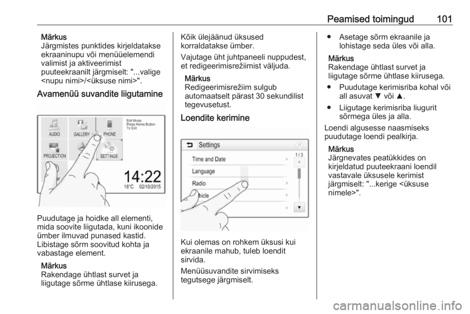 OPEL ASTRA K 2017  Infotainment-süsteemi juhend (in Estonian) Peamised toimingud101Märkus
Järgmistes punktides kirjeldatakse
ekraaninupu või menüüelemendi
valimist ja aktiveerimist
puuteekraanilt järgmiselt: "...valige
<nupu nimi>/<üksuse nimi>".
