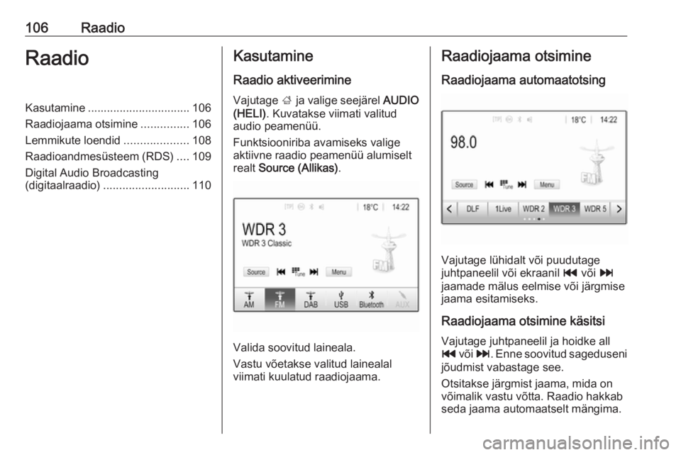 OPEL ASTRA K 2017  Infotainment-süsteemi juhend (in Estonian) 106RaadioRaadioKasutamine................................ 106
Raadiojaama otsimine ...............106
Lemmikute loendid ....................108
Raadioandmesüsteem (RDS) ....109
Digital Audio Broadcas