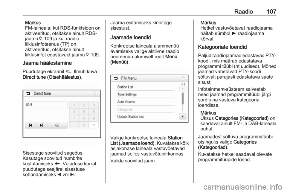 OPEL ASTRA K 2017  Infotainment-süsteemi juhend (in Estonian) Raadio107Märkus
FM-laineala: kui RDS-funktsioon on
aktiveeritud, otsitakse ainult RDS-
jaamu  3 109 ja kui raadio
liiklusinfoteenus (TP) on
aktiveeritud, otsitakse ainult
liiklusinfot edastavaid jaam