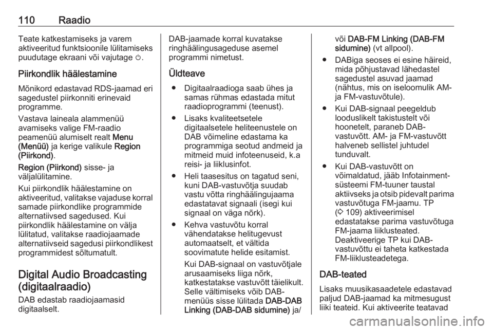 OPEL ASTRA K 2017  Infotainment-süsteemi juhend (in Estonian) 110RaadioTeate katkestamiseks ja varem
aktiveeritud funktsioonile lülitamiseks puudutage ekraani või vajutage  m.
Piirkondlik häälestamine
Mõnikord edastavad RDS-jaamad eri sagedustel piirkonniti