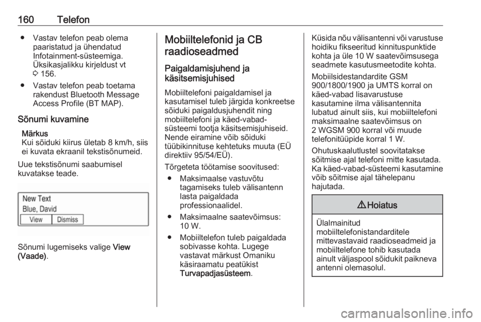 OPEL ASTRA K 2017 Infotainment-süsteemi juhend (in Estonian) 160Telefon● Vastav telefon peab olemapaaristatud ja ühendatud
Infotainment-süsteemiga.
Üksikasjalikku kirjeldust vt
3 156.
● Vastav telefon peab toetama rakendust Bluetooth Message
Access Prof OPEL ASTRA K 2017 Infotainment-süsteemi juhend (in Estonian) 160Telefon● Vastav telefon peab olemapaaristatud ja ühendatud
Infotainment-süsteemiga.
Üksikasjalikku kirjeldust vt
3 156.
● Vastav telefon peab toetama rakendust Bluetooth Message
Access Prof