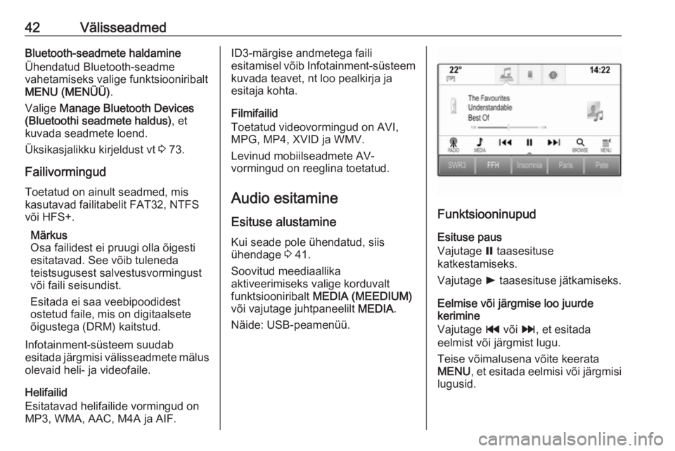 OPEL ASTRA K 2017 Infotainment-süsteemi juhend (in Estonian) 42VälisseadmedBluetooth-seadmete haldamine
Ühendatud Bluetooth-seadme
vahetamiseks valige funktsiooniribalt
MENU (MENÜÜ) .
Valige Manage Bluetooth Devices
(Bluetoothi seadmete haldus) , et
kuvada OPEL ASTRA K 2017 Infotainment-süsteemi juhend (in Estonian) 42VälisseadmedBluetooth-seadmete haldamine
Ühendatud Bluetooth-seadme
vahetamiseks valige funktsiooniribalt
MENU (MENÜÜ) .
Valige Manage Bluetooth Devices
(Bluetoothi seadmete haldus) , et
kuvada