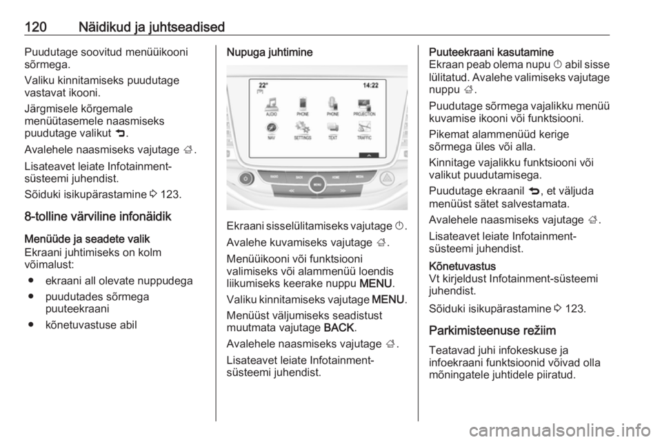 OPEL ASTRA K 2017  Omaniku käsiraamat (in Estonian) 120Näidikud ja juhtseadisedPuudutage soovitud menüüikoonisõrmega.
Valiku kinnitamiseks puudutage
vastavat ikooni.
Järgmisele kõrgemale
menüütasemele naasmiseks
puudutage valikut  9.
Avalehele 