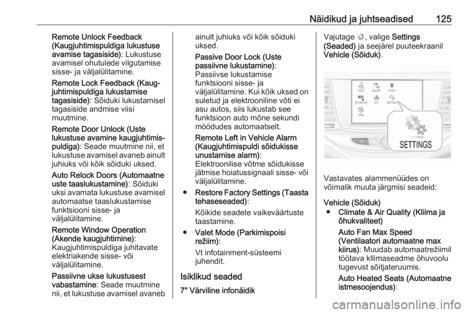 OPEL ASTRA K 2017  Omaniku käsiraamat (in Estonian) Näidikud ja juhtseadised125Remote Unlock Feedback
(Kaugjuhtimispuldiga lukustuse
avamise tagasiside) : Lukustuse
avamisel ohutulede vilgutamise
sisse- ja väljalülitamine.
Remote Lock Feedback (Kaug