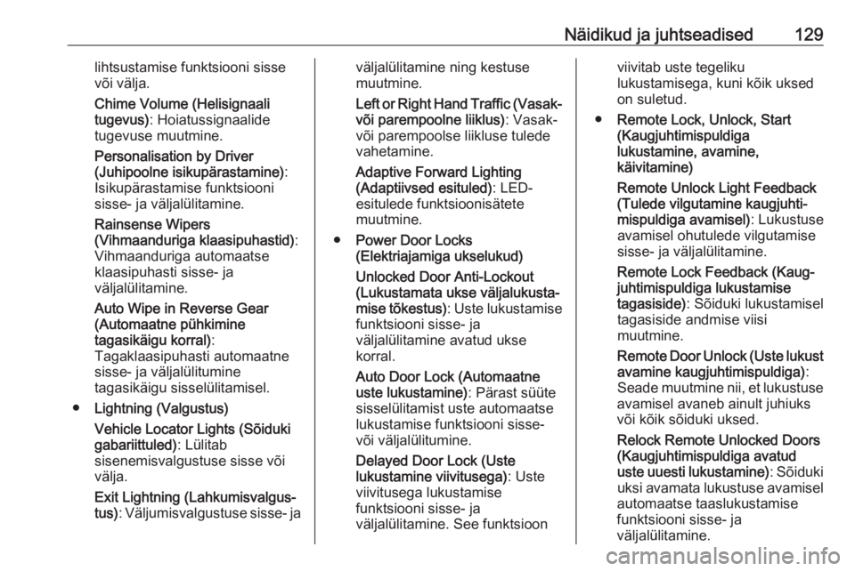 OPEL ASTRA K 2017  Omaniku käsiraamat (in Estonian) Näidikud ja juhtseadised129lihtsustamise funktsiooni sisse
või välja.
Chime Volume (Helisignaali
tugevus) : Hoiatussignaalide
tugevuse muutmine.
Personalisation by Driver
(Juhipoolne isikupärastam