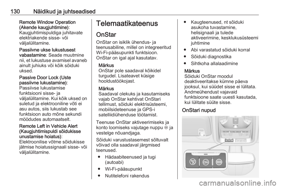 OPEL ASTRA K 2017  Omaniku käsiraamat (in Estonian) 130Näidikud ja juhtseadisedRemote Window Operation
(Akende kaugjuhtimine) :
Kaugjuhtimispuldiga juhitavate
elektriakende sisse- või
väljalülitamine.
Passiivne ukse lukustusest
vabastamine : Seade 