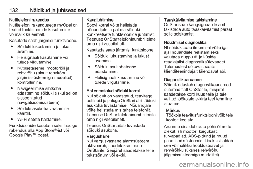 OPEL ASTRA K 2017  Omaniku käsiraamat (in Estonian) 132Näidikud ja juhtseadisedNutitelefoni rakendus
Nutitelefoni rakendusega myOpel on
teatud funktsioonide kasutamine
võimalik ka eemalt.
Kasutada saab järgmisi funktsioone. ● Sõiduki lukustamine 