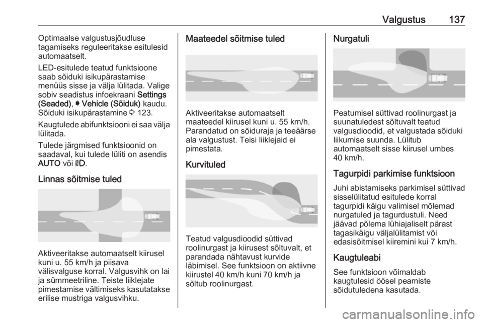 OPEL ASTRA K 2017 Omaniku käsiraamat (in Estonian) Valgustus137Optimaalse valgustusjõudluse
tagamiseks reguleeritakse esitulesid
automaatselt.
LED-esitulede teatud funktsioone
saab sõiduki isikupärastamise
menüüs sisse ja välja lülitada. Valige OPEL ASTRA K 2017 Omaniku käsiraamat (in Estonian) Valgustus137Optimaalse valgustusjõudluse
tagamiseks reguleeritakse esitulesid
automaatselt.
LED-esitulede teatud funktsioone
saab sõiduki isikupärastamise
menüüs sisse ja välja lülitada. Valige