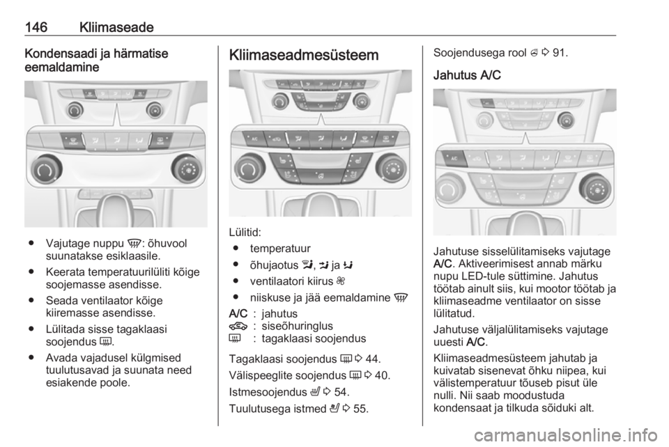 OPEL ASTRA K 2017 Omaniku käsiraamat (in Estonian) 146KliimaseadeKondensaadi ja härmatise
eemaldamine
● Vajutage nuppu V: õhuvool
suunatakse esiklaasile.
● Keerata temperatuurilüliti kõige soojemasse asendisse.
● Seada ventilaator kõige ki OPEL ASTRA K 2017 Omaniku käsiraamat (in Estonian) 146KliimaseadeKondensaadi ja härmatise
eemaldamine
● Vajutage nuppu V: õhuvool
suunatakse esiklaasile.
● Keerata temperatuurilüliti kõige soojemasse asendisse.
● Seada ventilaator kõige ki