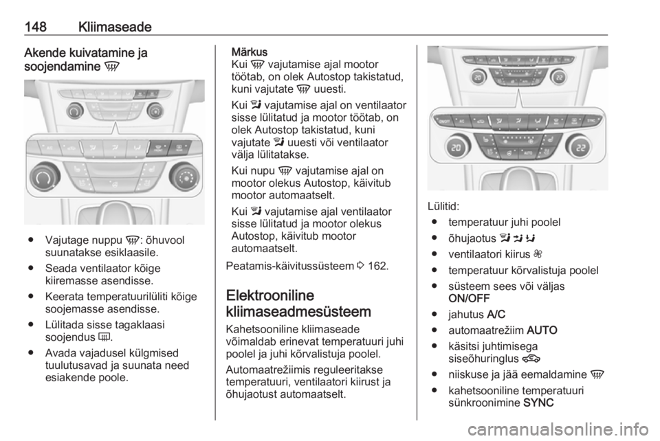OPEL ASTRA K 2017 Omaniku käsiraamat (in Estonian) 148KliimaseadeAkende kuivatamine ja
soojendamine V
●
Vajutage nuppu V: õhuvool
suunatakse esiklaasile.
● Seada ventilaator kõige kiiremasse asendisse.
● Keerata temperatuurilüliti kõige so OPEL ASTRA K 2017 Omaniku käsiraamat (in Estonian) 148KliimaseadeAkende kuivatamine ja
soojendamine V
●
Vajutage nuppu V: õhuvool
suunatakse esiklaasile.
● Seada ventilaator kõige kiiremasse asendisse.
● Keerata temperatuurilüliti kõige so