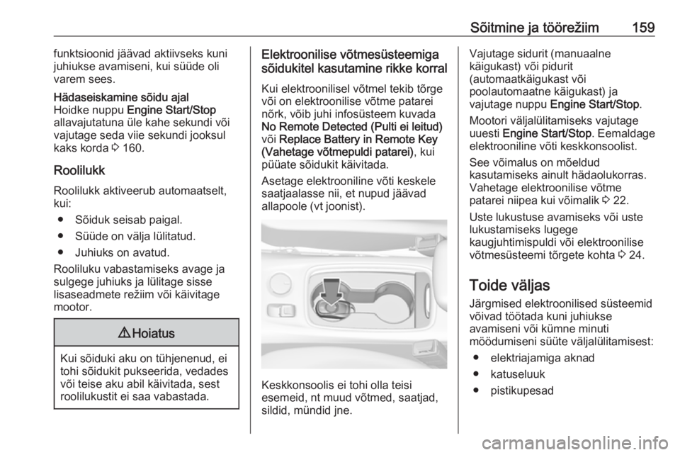 OPEL ASTRA K 2017  Omaniku käsiraamat (in Estonian) Sõitmine ja töörežiim159funktsioonid jäävad aktiivseks kuni
juhiukse avamiseni, kui süüde oli
varem sees.Hädaseiskamine sõidu ajal
Hoidke nuppu  Engine Start/Stop
allavajutatuna üle kahe se