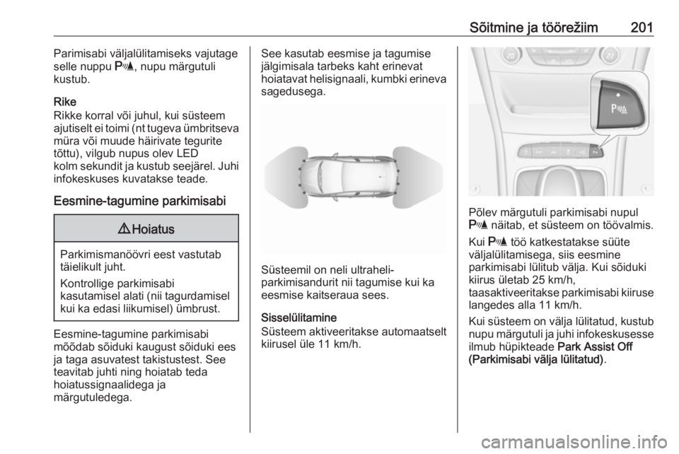 OPEL ASTRA K 2017  Omaniku käsiraamat (in Estonian) Sõitmine ja töörežiim201Parimisabi väljalülitamiseks vajutage
selle nuppu  r, nupu märgutuli
kustub.
Rike
Rikke korral või juhul, kui süsteem ajutiselt ei toimi ( nt tugeva ümbritseva
müra 
