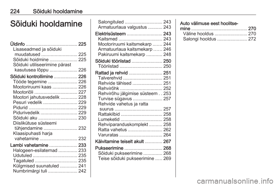 OPEL ASTRA K 2017 Omaniku käsiraamat (in Estonian) 224Sõiduki hooldamineSõiduki hooldamineÜldinfo........................................ 225
Lisaseadmed ja sõiduki muudatused ........................... 225
Sõiduki hoidmine ..................... OPEL ASTRA K 2017 Omaniku käsiraamat (in Estonian) 224Sõiduki hooldamineSõiduki hooldamineÜldinfo........................................ 225
Lisaseadmed ja sõiduki muudatused ........................... 225
Sõiduki hoidmine .....................