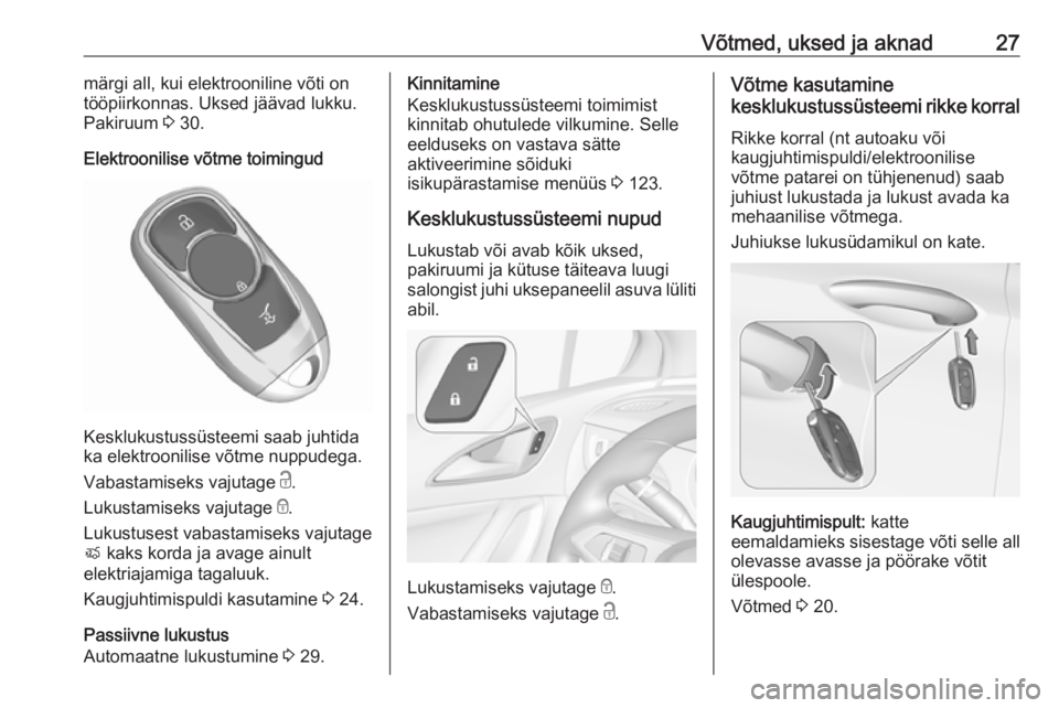 OPEL ASTRA K 2017  Omaniku käsiraamat (in Estonian) Võtmed, uksed ja aknad27märgi all, kui elektrooniline võti on
tööpiirkonnas. Uksed jäävad lukku.
Pakiruum  3 30.
Elektroonilise võtme toimingud
Kesklukustussüsteemi saab juhtida
ka elektrooni