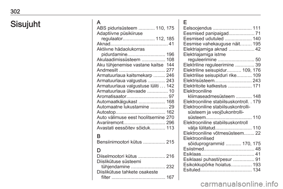 OPEL ASTRA K 2017  Omaniku käsiraamat (in Estonian) 302SisujuhtAABS pidurisüsteem  ............110, 175
Adaptiivne püsikiiruse regulaator ........................ 112, 185
Aknad ........................................... 41
Aktiivne hädaolukorras p