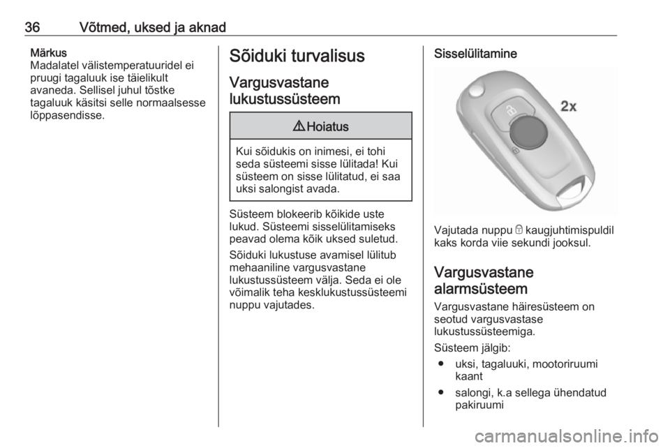 OPEL ASTRA K 2017  Omaniku käsiraamat (in Estonian) 36Võtmed, uksed ja aknadMärkus
Madalatel välistemperatuuridel ei
pruugi tagaluuk ise täielikult
avaneda. Sellisel juhul tõstke
tagaluuk käsitsi selle normaalsesse lõppasendisse.Sõiduki turvali