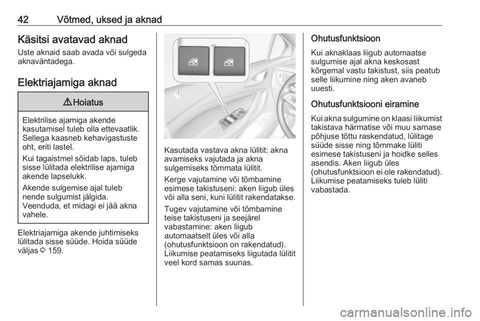 OPEL ASTRA K 2017  Omaniku käsiraamat (in Estonian) 42Võtmed, uksed ja aknadKäsitsi avatavad aknad
Uste aknaid saab avada või sulgeda
aknaväntadega.
Elektriajamiga aknad9 Hoiatus
Elektrilise ajamiga akende
kasutamisel tuleb olla ettevaatlik.
Selleg