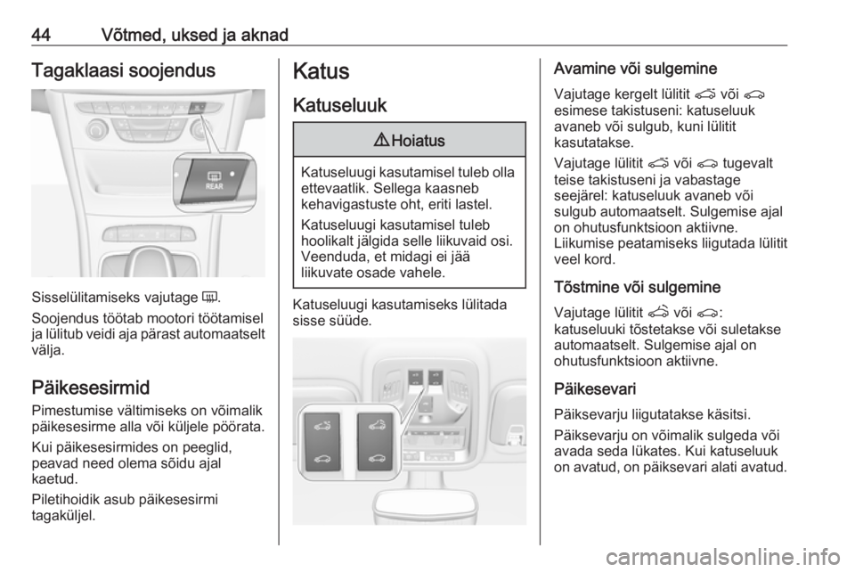 OPEL ASTRA K 2017  Omaniku käsiraamat (in Estonian) 44Võtmed, uksed ja aknadTagaklaasi soojendus
Sisselülitamiseks vajutage Ü.
Soojendus töötab mootori töötamisel
ja lülitub veidi aja pärast automaatselt
välja.
Päikesesirmid
Pimestumise väl