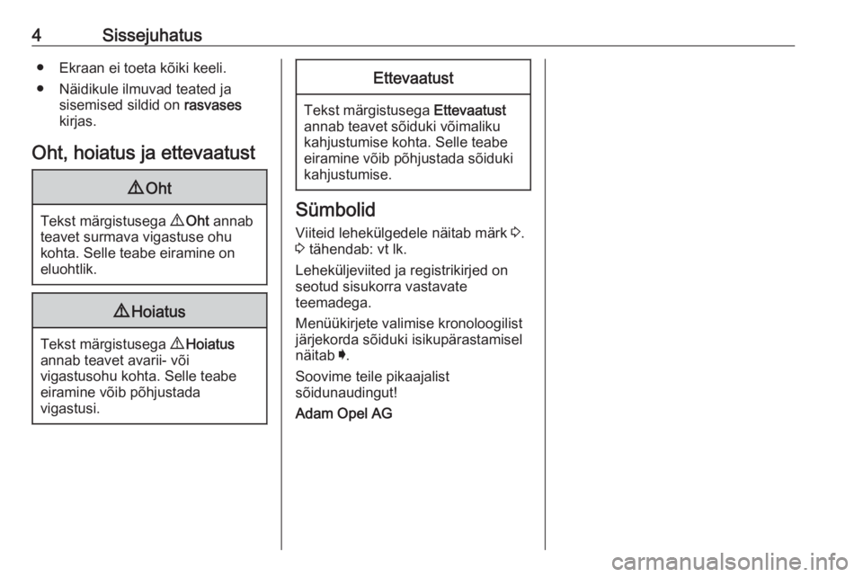OPEL ASTRA K 2017  Omaniku käsiraamat (in Estonian) 4Sissejuhatus● Ekraan ei toeta kõiki keeli.
● Näidikule ilmuvad teated ja sisemised sildid on  rasvases
kirjas.
Oht, hoiatus ja ettevaatust9 Oht
Tekst märgistusega  9 Oht  annab
teavet surmava 