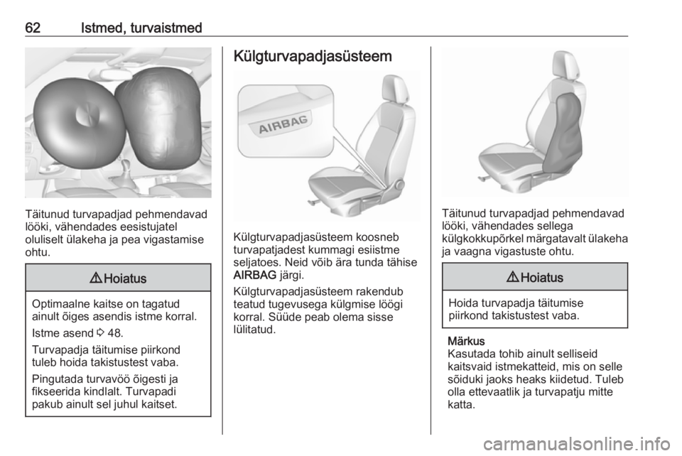 OPEL ASTRA K 2017  Omaniku käsiraamat (in Estonian) 62Istmed, turvaistmed
Täitunud turvapadjad pehmendavad
lööki, vähendades eesistujatel
oluliselt ülakeha ja pea vigastamise
ohtu.
9 Hoiatus
Optimaalne kaitse on tagatud
ainult õiges asendis istme