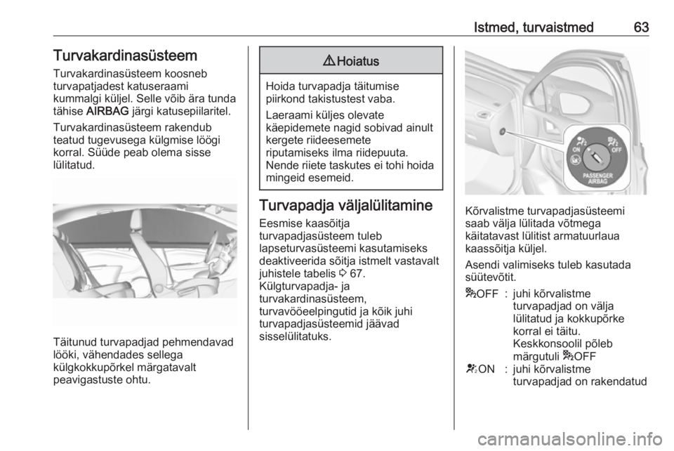 OPEL ASTRA K 2017  Omaniku käsiraamat (in Estonian) Istmed, turvaistmed63Turvakardinasüsteem
Turvakardinasüsteem koosneb
turvapatjadest katuseraami
kummalgi küljel. Selle võib ära tunda
tähise  AIRBAG  järgi katusepiilaritel.
Turvakardinasüstee