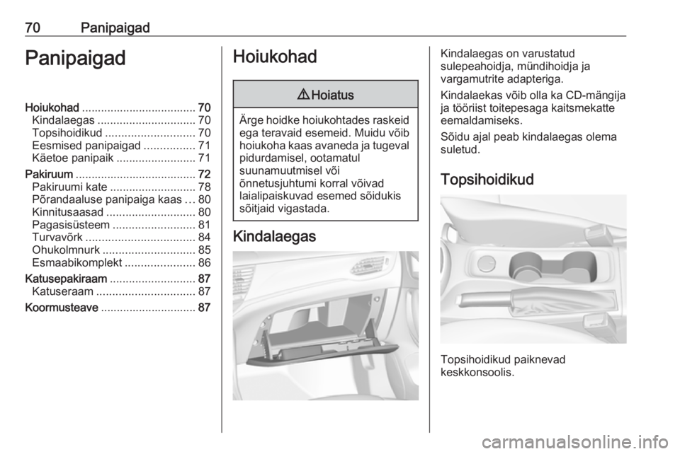 OPEL ASTRA K 2017 Omaniku käsiraamat (in Estonian) 70PanipaigadPanipaigadHoiukohad.................................... 70
Kindalaegas ............................... 70
Topsihoidikud ............................ 70
Eesmised panipaigad ................ OPEL ASTRA K 2017 Omaniku käsiraamat (in Estonian) 70PanipaigadPanipaigadHoiukohad.................................... 70
Kindalaegas ............................... 70
Topsihoidikud ............................ 70
Eesmised panipaigad ................