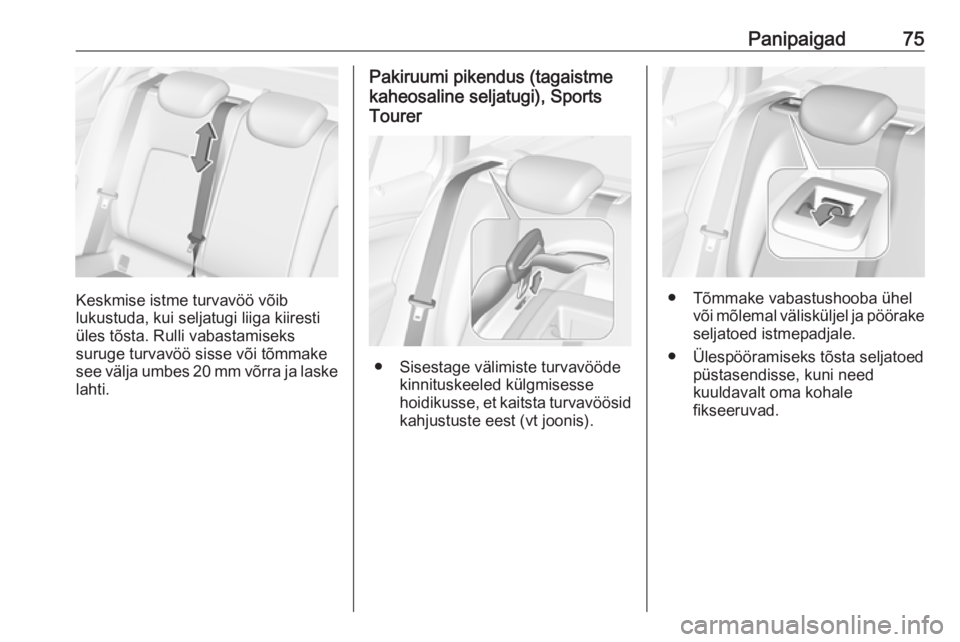 OPEL ASTRA K 2017  Omaniku käsiraamat (in Estonian) Panipaigad75
Keskmise istme turvavöö võib
lukustuda, kui seljatugi liiga kiiresti
üles tõsta. Rulli vabastamiseks
suruge turvavöö sisse või tõmmake see välja umbes 20 mm võrra ja laske laht