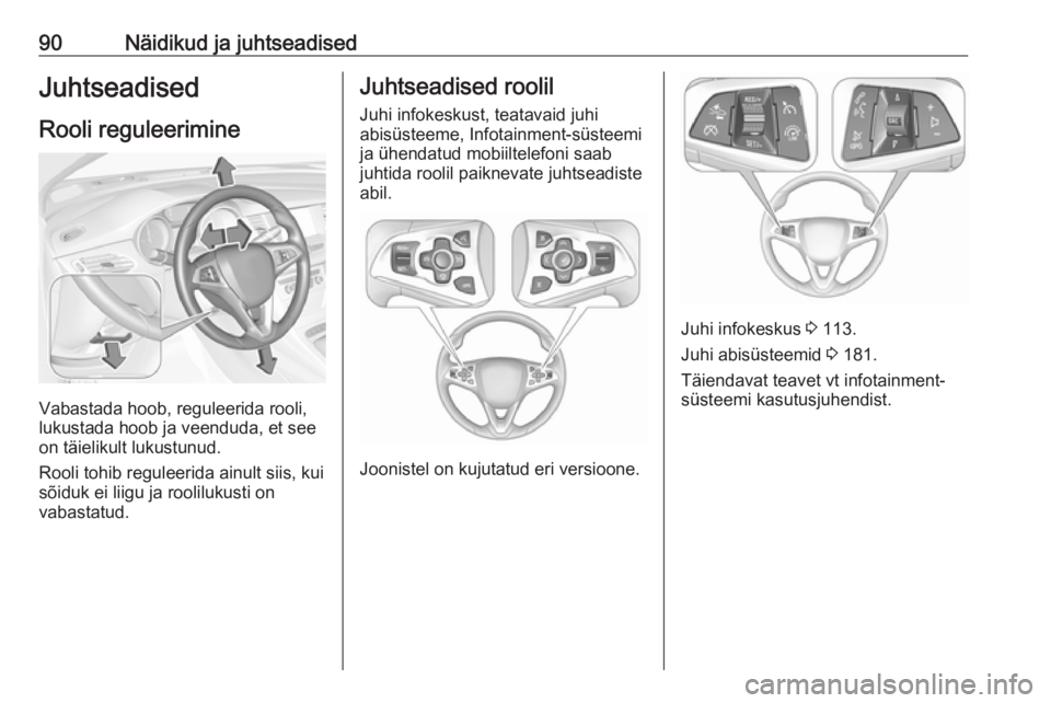 OPEL ASTRA K 2017  Omaniku käsiraamat (in Estonian) 90Näidikud ja juhtseadisedJuhtseadised
Rooli reguleerimine
Vabastada hoob, reguleerida rooli,
lukustada hoob ja veenduda, et see
on täielikult lukustunud.
Rooli tohib reguleerida ainult siis, kui
s�