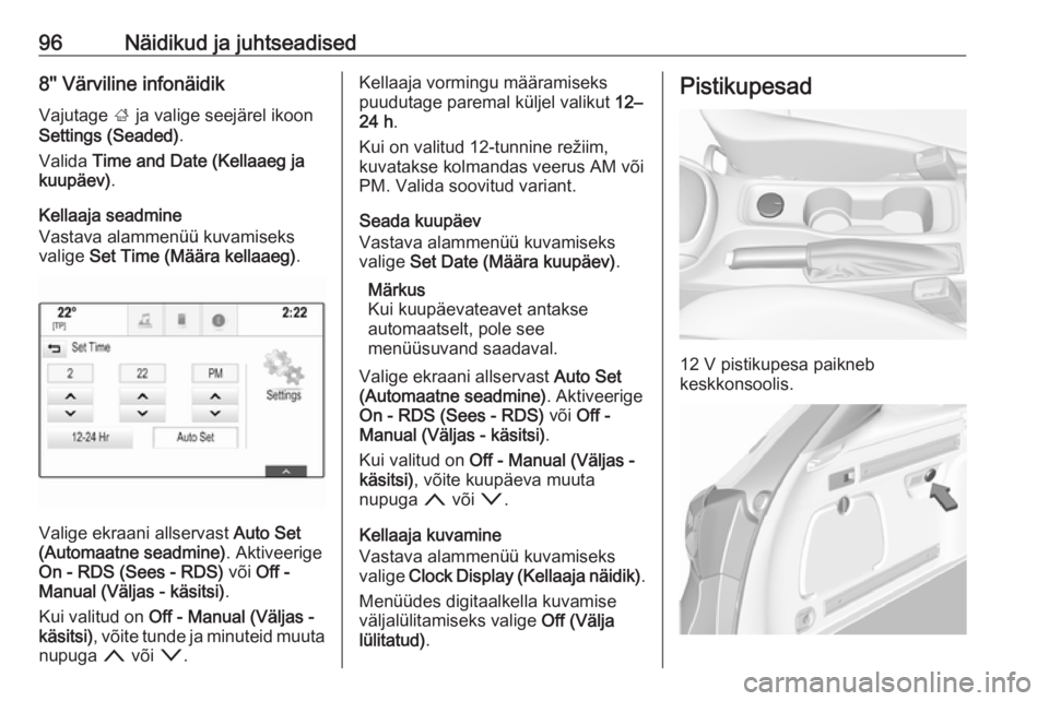 OPEL ASTRA K 2017  Omaniku käsiraamat (in Estonian) 96Näidikud ja juhtseadised8'' Värviline infonäidikVajutage  ; ja valige seejärel ikoon
Settings (Seaded) .
Valida  Time and Date (Kellaaeg ja
kuupäev) .
Kellaaja seadmine
Vastava alammen�