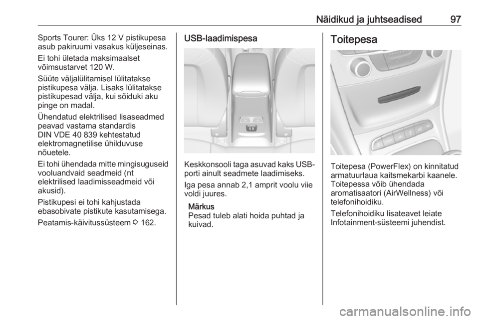 OPEL ASTRA K 2017  Omaniku käsiraamat (in Estonian) Näidikud ja juhtseadised97Sports Tourer: Üks 12 V pistikupesa
asub pakiruumi vasakus küljeseinas.
Ei tohi ületada maksimaalset
võimsustarvet 120 W.
Süüte väljalülitamisel lülitatakse
pistiku