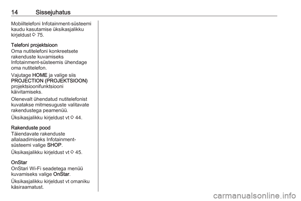 OPEL ASTRA K 2017.5  Infotainment-süsteemi juhend (in Estonian) 14SissejuhatusMobiiltelefoni Infotainment-süsteemi
kaudu kasutamise üksikasjalikku
kirjeldust  3 75.
Telefoni projektsioon
Oma nutitelefoni konkreetsete
rakenduste kuvamiseks
Infotainment-süsteemis